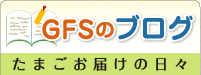 GFSの ブログ たまごお届けの日々